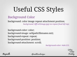 Useful CSS Styles
Borders
border: width style color;
border: 2px solid #2233FF;
border-left: width style color;
border-rig...