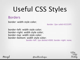 Useful CSS Styles
Type
font: style variant weight font-size/line-height font-
family;
    font: bold 15px/18px Georgia, "T...