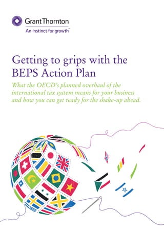 Getting to grips with the
BEPS Action Plan
What the OECD’s planned overhaul of the
international tax system means for your business
and how you can get ready for the shake-up ahead.
 