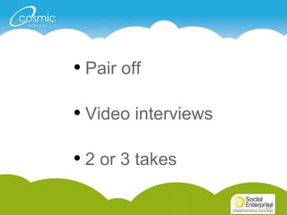 2929
• Pair off
• Video interviews
• 2 or 3 takes
 