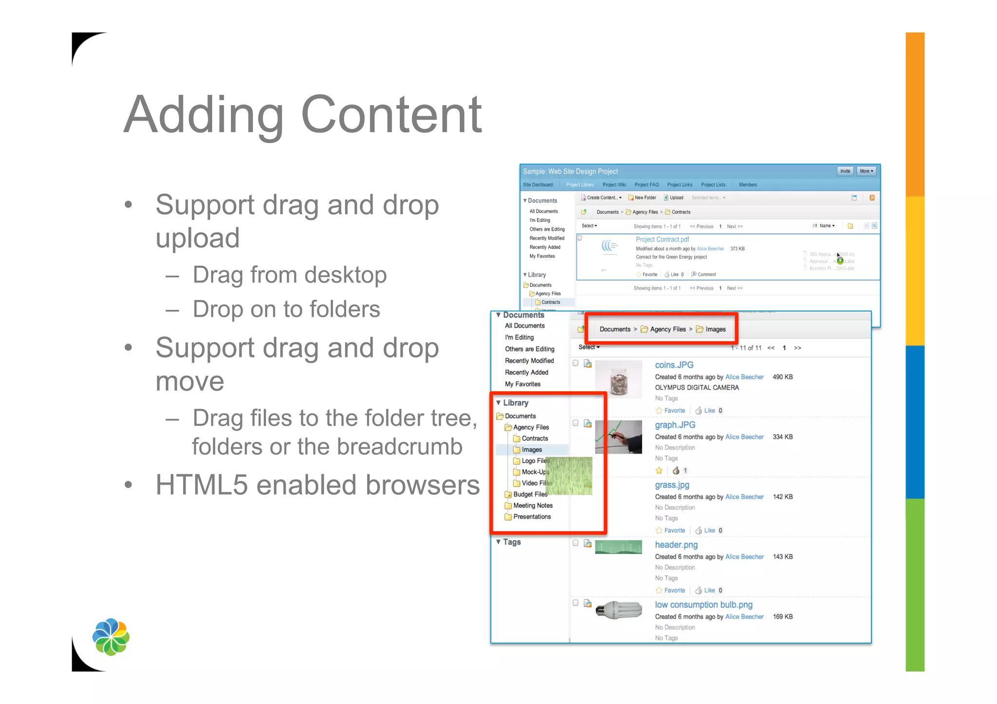 Adding Content
•  Support drag and drop
   upload
   –  Drag from desktop
   –  Drop on to folders
•  Support drag and drop
   move
   –  Drag files to the folder tree,
      folders or the breadcrumb        Get D&D move
•  HTML5 enabled browsers              screen shot off
                                          Paul HH
 