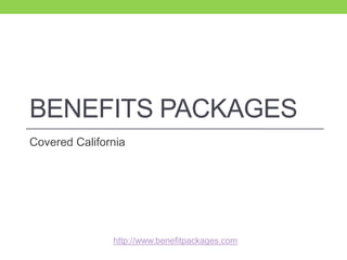 BENEFITS PACKAGES
Covered California

http://www.benefitpackages.com

 
