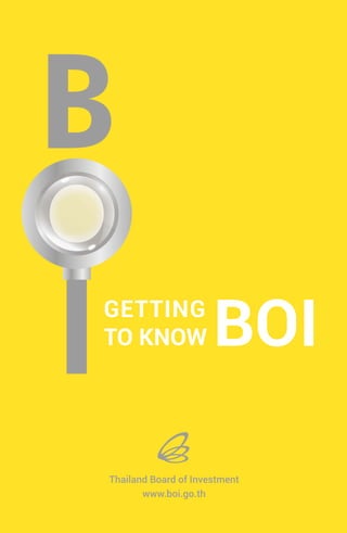 GETTING
TO KNOW BOI
Thailand Board of Investment
www.boi.go.th
 