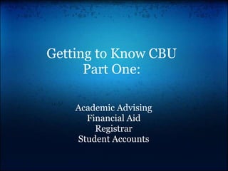 Getting to Know CBU
      Part One:

    Academic Advising
      Financial Aid
        Registrar
    Student Accounts
 