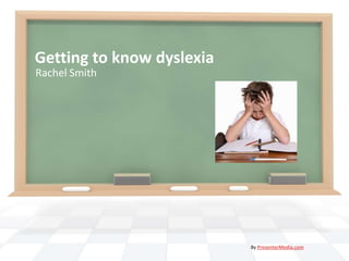 Getting to know dyslexia
Rachel Smith

By PresenterMedia.com

 
