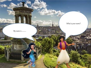 What is your name? 
My name is ………… 
 