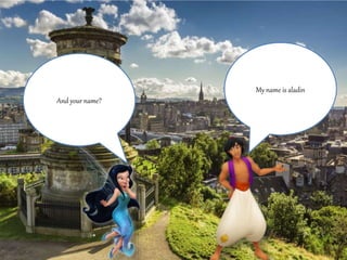 My name is aladin 
And your name? 
 