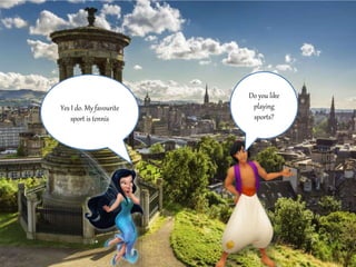 Do you like 
playing 
sports? 
Yes I do. My favourite 
sport is tennis 
 