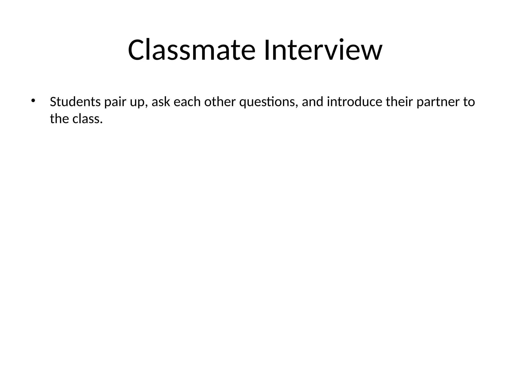 Classmate Interview
• Students pair up, ask each other questions, and introduce their partner to
the class.
 