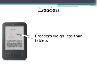 Ereaders


Ereaders weigh less than
tablets
 