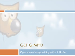 GET GIMP’D Open source image editing –  Eric J. Gruber 