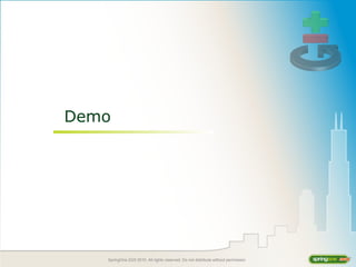 SpringOne 2GX 2010. All rights reserved. Do not distribute without permission.
Demo
 