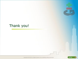 SpringOne 2GX 2010. All rights reserved. Do not distribute without permission.
Thank you!
 
