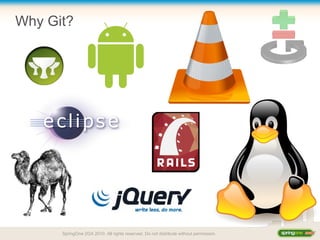 Why Git?
SpringOne 2GX 2010. All rights reserved. Do not distribute without permission.
 