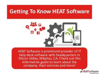 HEAT Software is prominent provider of IT
help desk software with headquarters in
Silicon Valley, Milpitas, CA. Check out this
informative guide to learn about the
company, their services and more!
Getting To Know HEAT Software
 