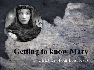 Getting to know Mary | The Mother of our Lord Jesus