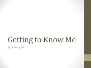 Getting to Know Me
By: HaYoung 7B
 