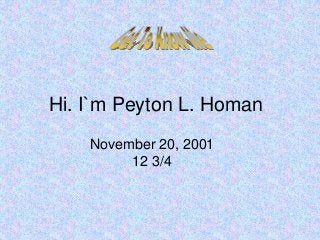 Hi. I`m Peyton L. Homan 
November 20, 2001 
12 3/4 
 