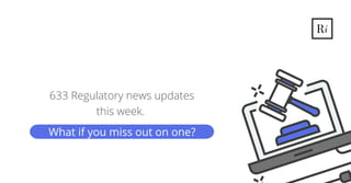 633 Regulatory news updates
this week.
What if you miss out on one?
 