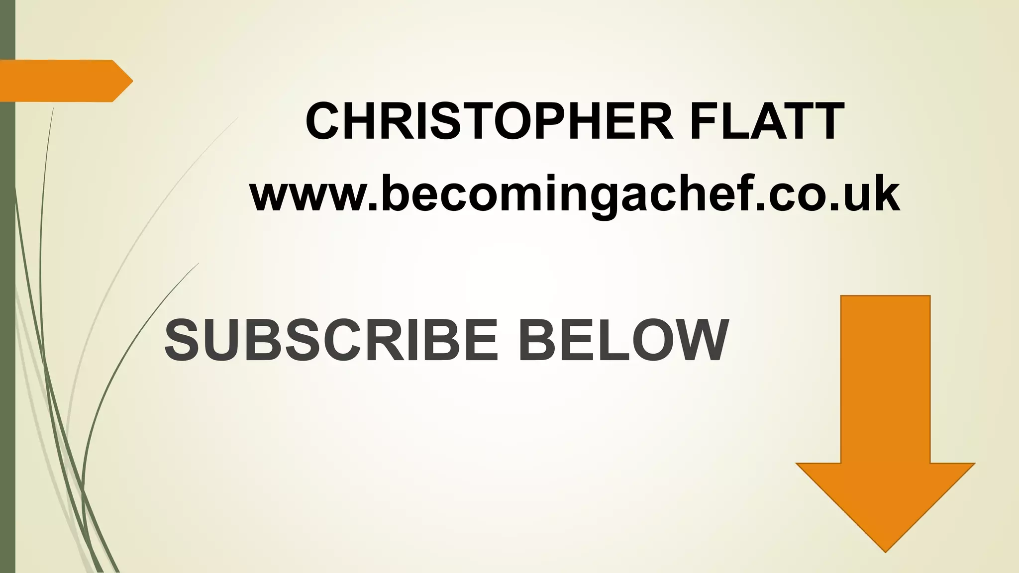 CHRISTOPHER FLATT
www.becomingachef.co.uk
SUBSCRIBE BELOW
 