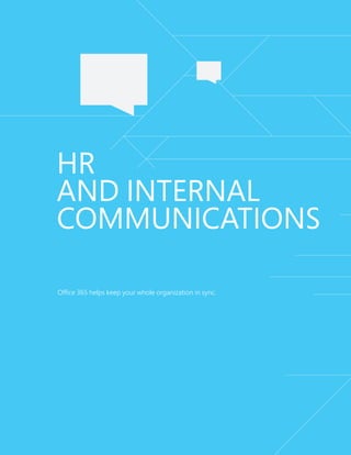Office 365 helps keep your whole organization in sync.
HR
AND INTERNAL
COMMUNICATIONS
 