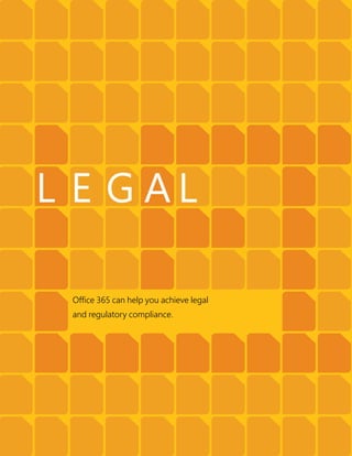 Office 365 can help you achieve legal
and regulatory compliance.
L E G A L
 