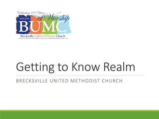 Getting to Know Realm
BRECKSVILLE UNITED METHODIST CHURCH
 