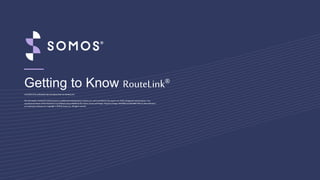Getting to Know RouteLink®
CONFIDENTIAL &PROPRIETARYINFORMATION OF SOMOS,INC.
Theinformation contained in this document is confidential and proprietary to Somos,Inc.and isintended forthe express use oftheir designated representatives. Any
unauthorized release ofthis information is prohibited and punishable by law.Somos, Somosand Design, 4Quarters Design, SMS/800andSMS/800Toll-Free Means Business
are trademarks ofSomos, Inc.Copyright ©2018 bySomos, Inc.Allrights reserved.
 