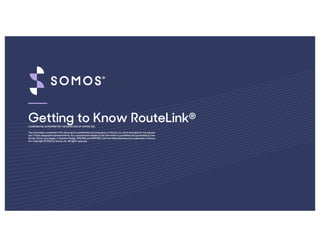 Getting to Know RouteLink®
CONFIDENTIAL & PROPRIETARY INFORMATION OF SOMOS, INC.
The information contained in this document is confidential and proprietary to Somos, Inc. and is intended for the express
use of their designated representatives. Any unauthorized release of this information is prohibited and punishable by law.
Somos, Somos and Design, 4 Quarters Design, SMS/800 and SMS/800 Toll-Free Means Business are trademarks of Somos,
Inc. Copyright © 2018 by Somos, Inc. All rights reserved.
 
