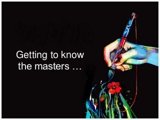 Getting to know
the masters …
 