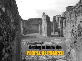 Getting to know the

PEOPLE OF POMPEII

 