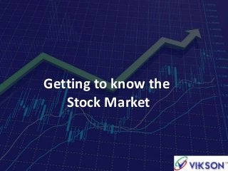 Getting to know the
Stock Market
 