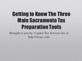 Getting to Know The Three
Main Sacramento Tax
Preparation Tools
Brought to you by: Capital Tax Services Inc at
http://ctssac.com
 