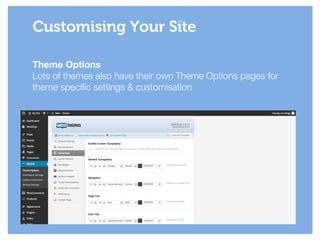 Theme Options
Lots of themes also have their own Theme Options pages for
theme specific settings & customisation
Customising Your Site
 