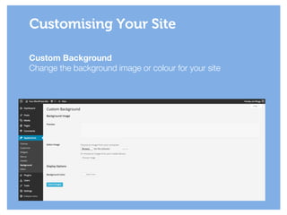 Custom Background
Change the background image or colour for your site
Customising Your Site
 