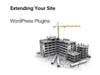 Extending Your Site
WordPress Plugins
 