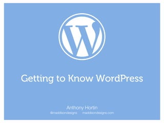 Anthony Hortin
@maddisondesigns maddisondesigns.com
Getting to Know WordPress
 