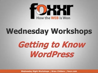Wednesday Workshops
  Getting to Know
    WordPress
   Wednesday Night Workshops | Brian Childers | foxxr.com
 