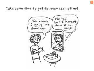 Take some time to get to know each other!
 