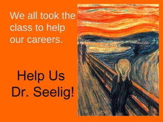 We all took the
class to help
our careers.


 Help Us
Dr. Seelig!
 