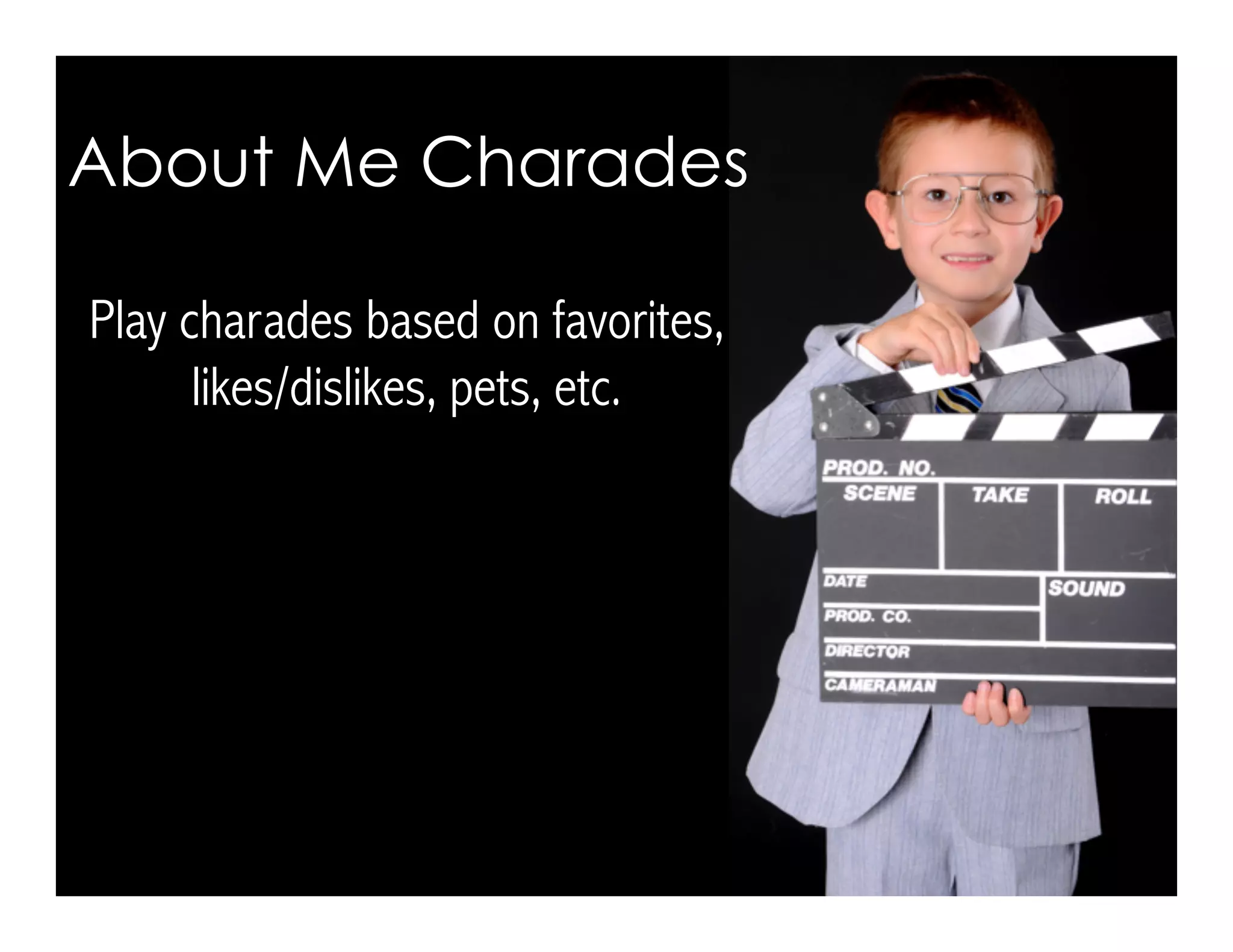 Play charades based on favorites,
likes/dislikes, pets, etc.
About Me Charades
 