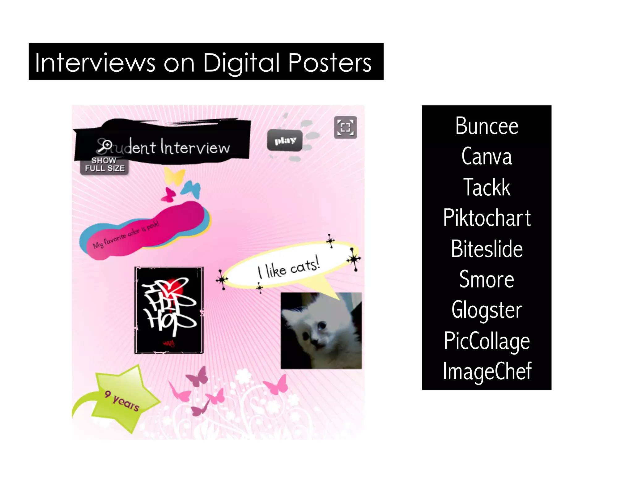 Interviews on Digital Posters
Buncee
Canva
Tackk
Piktochart
Biteslide
Smore
Glogster
PicCollage
ImageChef
 