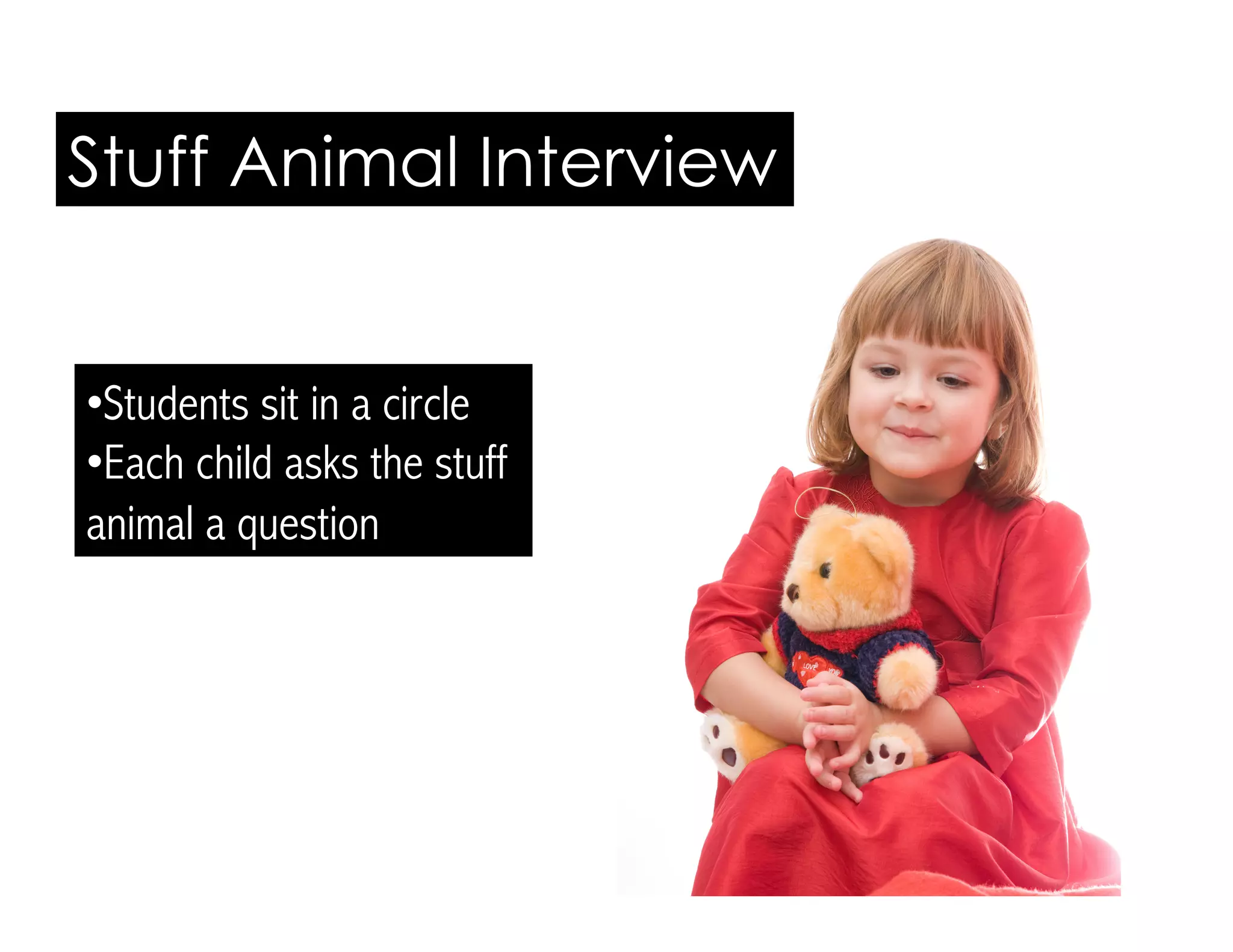 Stuff Animal Interview
• Students sit in a circle
• Each child asks the stuff
animal a question
 
