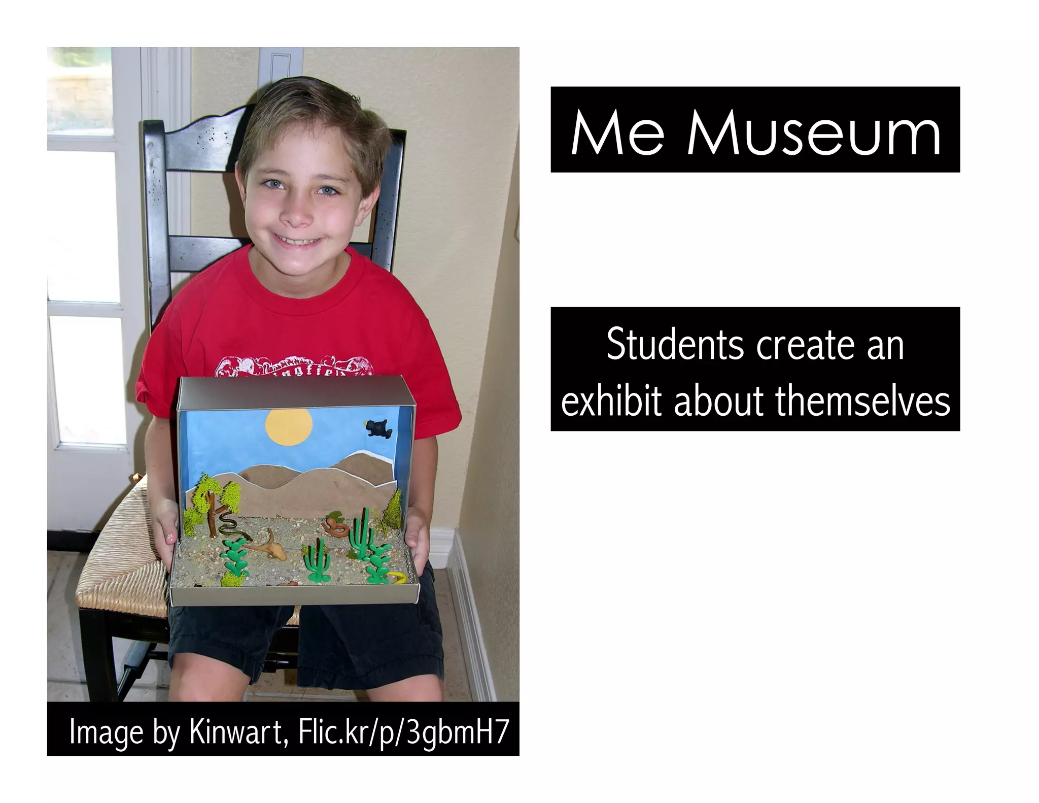 Me Museum
Students create an
exhibit about themselves
Image by Kinwart, Flic.kr/p/3gbmH7
 