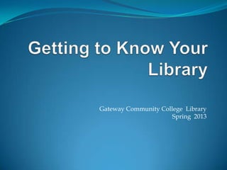 Gateway Community College Library
                      Spring 2013
 