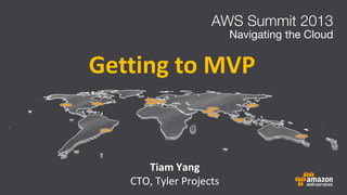 Getting to MVP
Tiam Yang
CTO, Tyler Projects
 