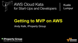 Kuala
Lumpur

Getting to MVP on AWS
Andy Kelk, iProperty Group

AWS Cloud Kata for Start-Ups and Developers

 