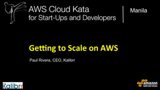 Manila

Ge#ng	
  to	
  Scale	
  on	
  AWS	
  
Paul Rivera, CEO, Kalibrr

 
