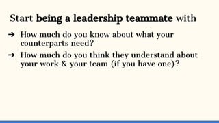 Start being a leadership teammate with
➔ How much do you know about what your
counterparts need?
➔ How much do you think t...