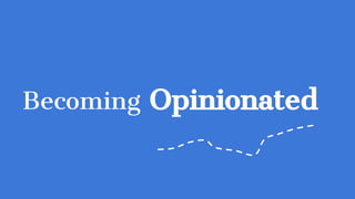 Becoming Opinionated
 